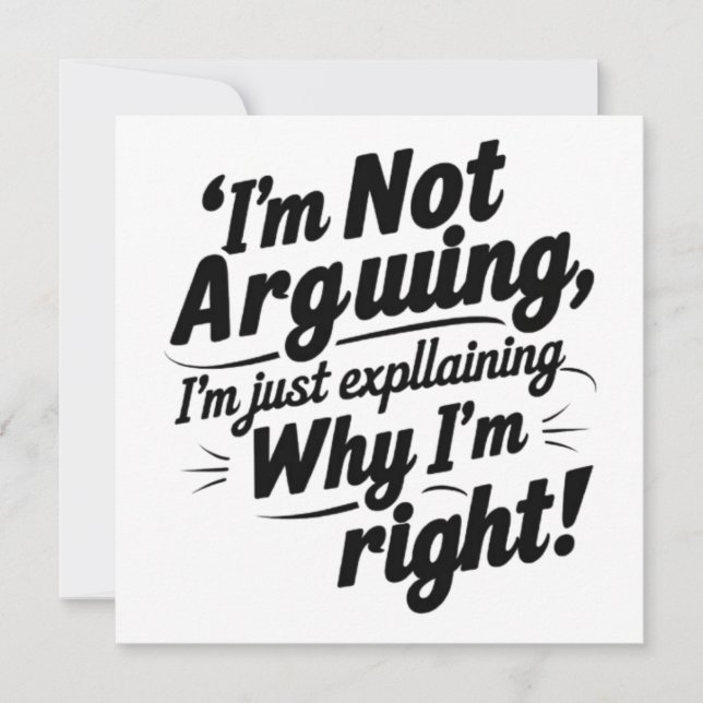 I'm Not Arguing, I'm Just Explaining Why I'm Right Invitation (Front)