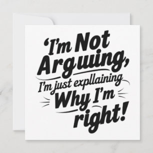 I'm Not Arguing, I'm Just Explaining Why I'm Right Invitation
