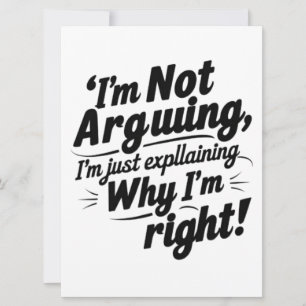 I'm Not Arguing, I'm Just Explaining Why I'm Right Invitation
