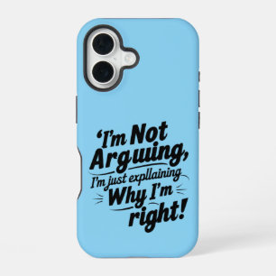I'm Not Arguing, I'm Just Explaining Why I'm Right iPhone 16 Case