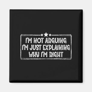 I'm Not Arguing I'm Just Explaining Why I'm Right Magnet