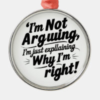 I'm Not Arguing, I'm Just Explaining Why I'm Right