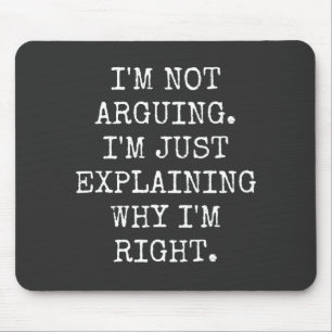 I'm Not Arguing I'm Just Explaining Why I'm Right. Mouse Pad