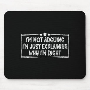 I'm Not Arguing I'm Just Explaining Why I'm Right  Mouse Pad