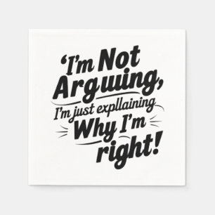 I'm Not Arguing, I'm Just Explaining Why I'm Right Napkin