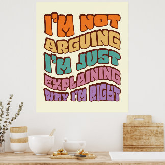 I'm Not Arguing I'm Just Explaining Why I'm Right Poster