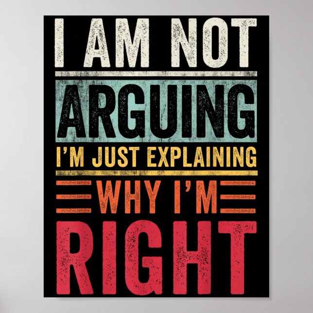 I'm Not Arguing I'm Just Explaining Why I'm Right  Poster (Front)
