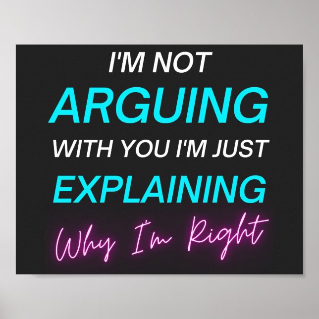 I'm Not Arguing I'm Just Explaining Why I'm Right  Poster (Front)