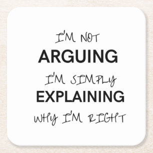 I'm not arguing I'm just explaining why I'm right  Square Paper Coaster
