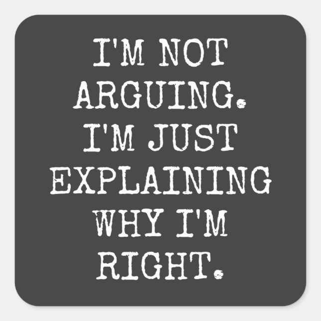 I'm Not Arguing I'm Just Explaining Why I'm Right. Square Sticker (Front)