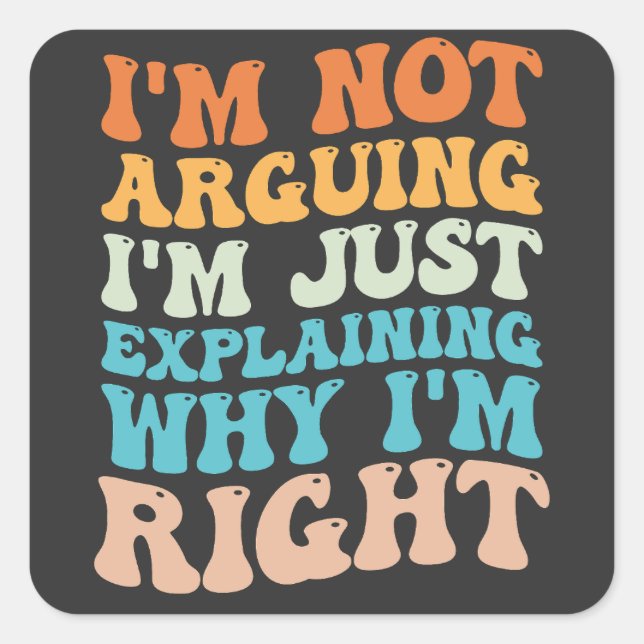 I'm Not Arguing I'm Just Explaining Why I'm Right Square Sticker (Front)