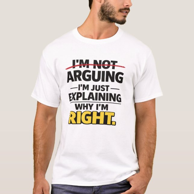 I'm Not Arguing I'm Just Explaining Why I'm Right T-Shirt (Front)