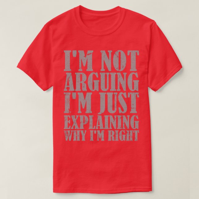 Im Not Arguing Im Just Explaining Why Im Right T-Shirt (Design Front)