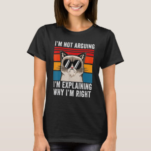I'm Not Arguing I'm Just Explaining Why I'm Right  T-Shirt