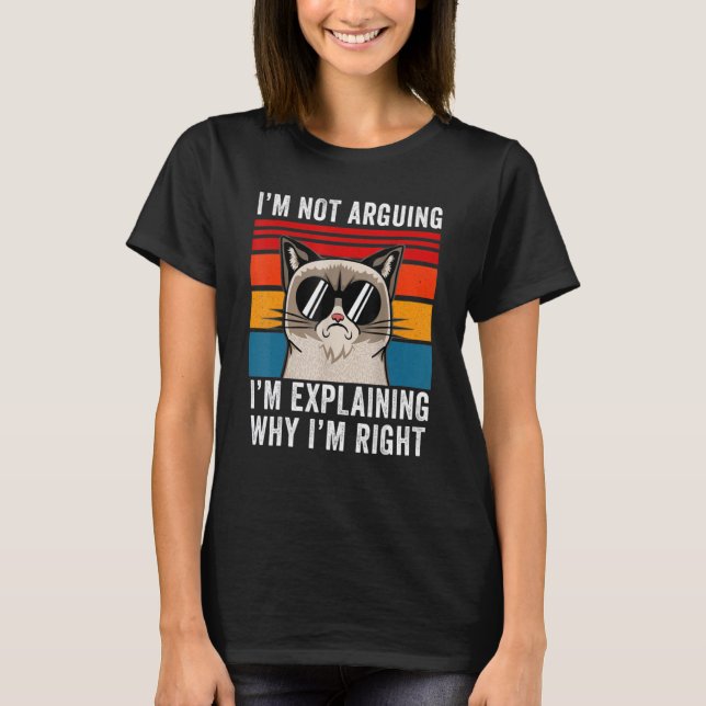 I'm Not Arguing I'm Just Explaining Why I'm Right  T-Shirt (Front)