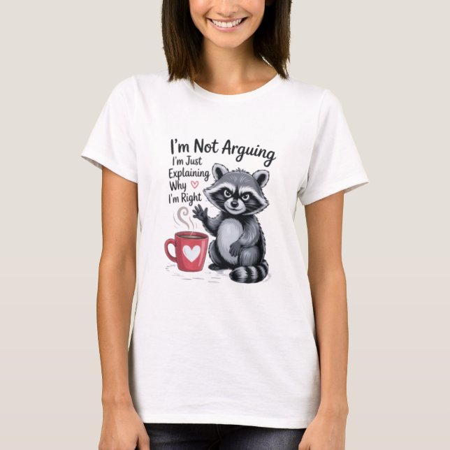 I'm Not Arguing I'm Just Explaining Why I'm Right  T-Shirt (Front)