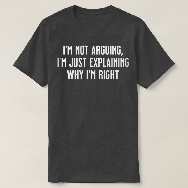 Im not arguing Im just explaining why Im right Tap T-Shirt (Design Front)
