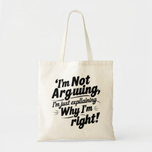 I'm Not Arguing, I'm Just Explaining Why I'm Right Tote Bag
