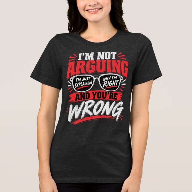 I'm Not Arguing I'm Just Explaining Why I'm Right  Tri-Blend Shirt (Front)