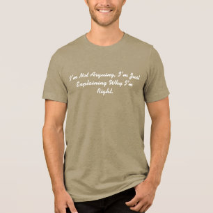 I'm Not Arguing, I'm Just Explaining Why I'm Right Tri-Blend Shirt