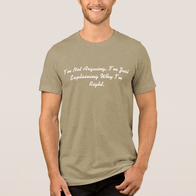 I'm Not Arguing, I'm Just Explaining Why I'm Right Tri-Blend Shirt (Front)