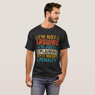 I'm Not Arguing I'm Just Explaining Why It Wasn't  T-Shirt