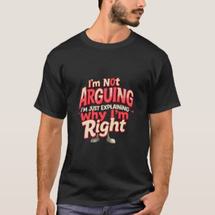 I'm Not Arguing, I'm Just Right - Sarcastic Funny T-Shirt