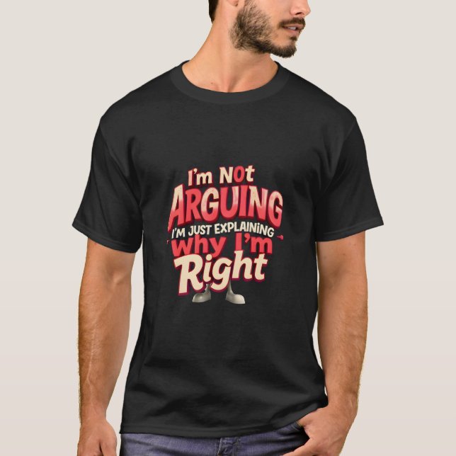 I'm Not Arguing, I'm Just Right - Sarcastic Funny T-Shirt (Front)