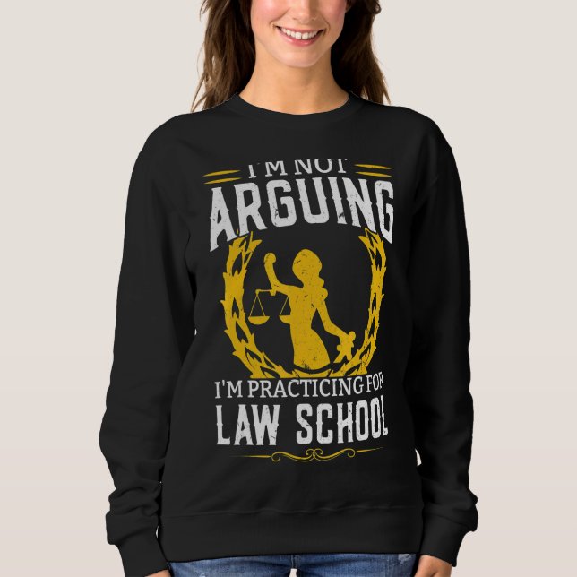 I'm Not Arguing I'm Practicing For Law School Sweatshirt (Front)