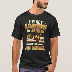 I'm Not Arguing I'm Practicing for Law School T-Shirt