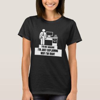 I'm Not Arguing Just Explaining Why I'm Right Tax T-Shirt