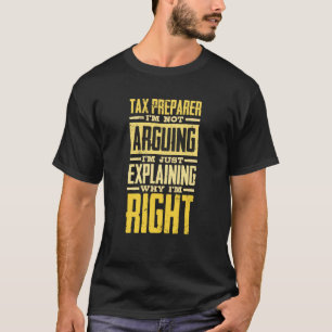 I'm Not Arguing Just Explaining Why I'm Right Tax  T-Shirt