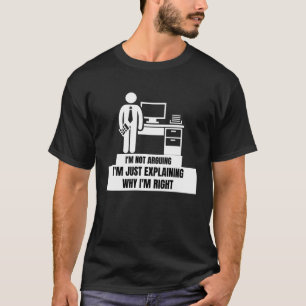 I'm Not Arguing Just Explaining Why I'm Right Tax  T-Shirt