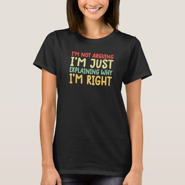 im not arguing shirt funny I'm Just Explaining Why (Front)