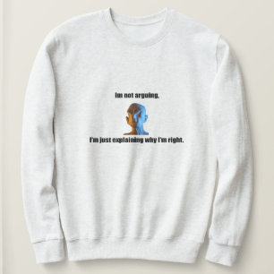 I'm not arguing Sweatshirt