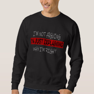 I'm Not Arguing With You I'm Just Explaining Why I Sweatshirt