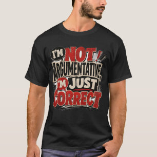 Im Not Argumentative Im Just Correct Funny Quote T-Shirt