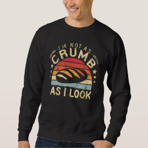 I'm Not As Crumb As I Look Baker bakery funny Baki Sweatshirt