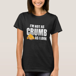 I'm Not As Crumb As I Look Bread Baking T-Shirt