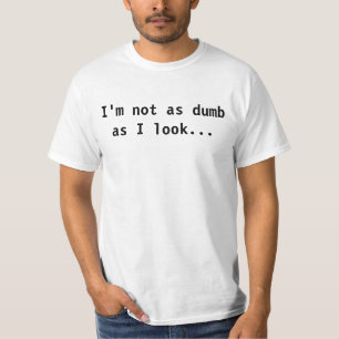 I'm not as dumb as I look... T-Shirt