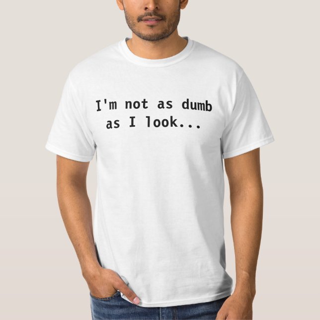 I'm not as dumb as I look... T-Shirt (Front)
