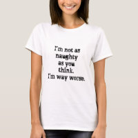 I'm not as naughty as you think. I'm way worse.