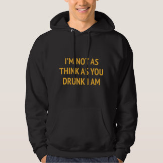 I'm Not As Think As You Drunk I Am Hoodie