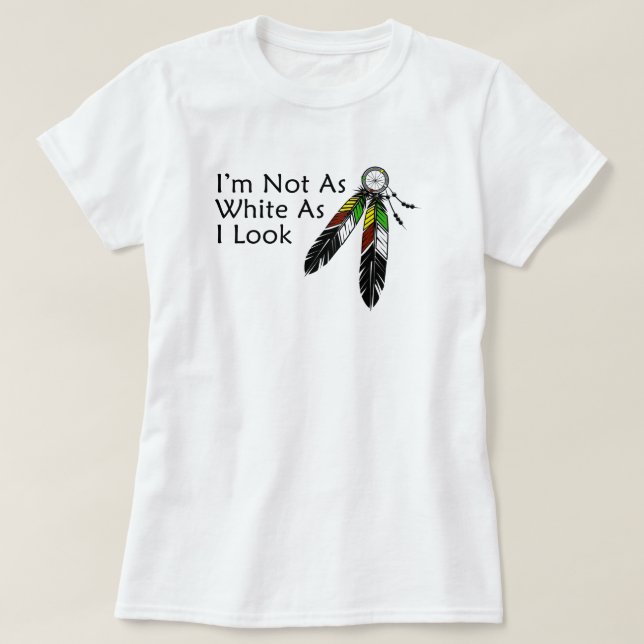 I'm Not As White As I Look Native American T-Shirt (Design Front)
