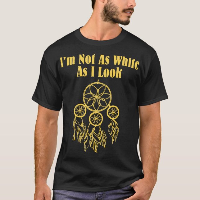 I'm Not As White As I Look Native American T-Shirt (Front)