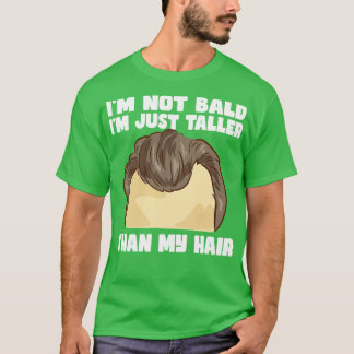 Im Not Bald Im Just Taller Than My Hair T-Shirt