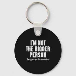Im Not Bigger Person Leave Me Alone Funny Saying W Key Ring