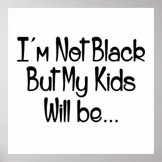I'm Not Black But My Kids Will Be Poster