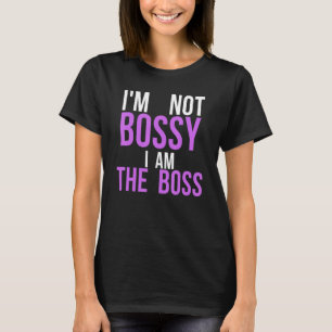 I'm Not Bossy I Am The Boss Boss Quote T-Shirt