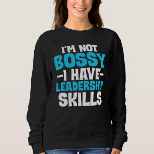 I'm Not Bossy I Have Leadership Skills Boss Sweatshirt